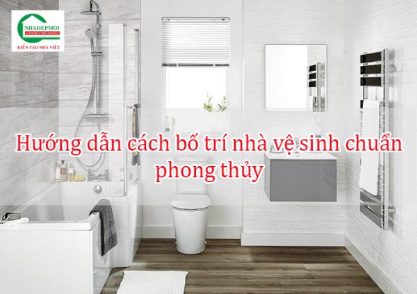 Hướng dẫn cách bố trí nhà vệ sinh chuẩn phong thủy